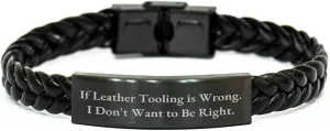 Leather Tooling Masterpiece Braided Leather Friendship Gift for Birthday with Funny Quote Inspired from If Leather Tooling Is Wrong I Dont Want To Be Right, Ideal Gifts from Friends for Friends