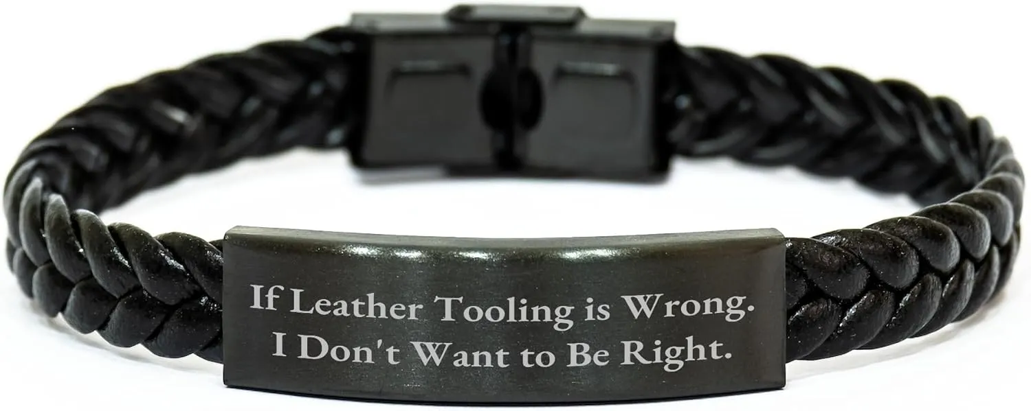 Leather Tooling Masterpiece Braided Leather Friendship Gift for Birthday with Funny Quote Inspired from If Leather Tooling Is Wrong I Dont Want To Be Right, Ideal Gifts from Friends for Friends